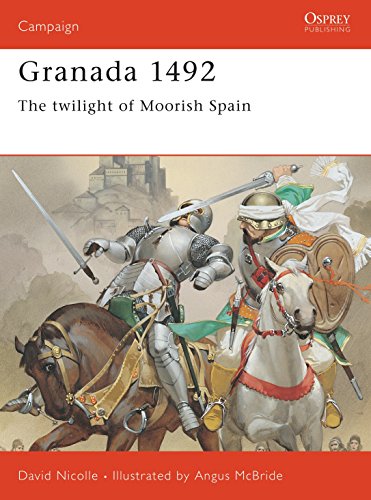 The Fall of Granada, 1481-1492: The End of Andalucian Islam: Twilight of Moorish Spain (Campaign Series Number 53)