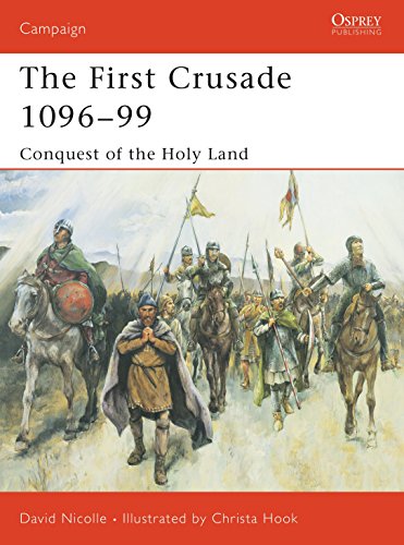 The First Crusade 1096-99: Conquest of the Holy Land (Campaign, 132)