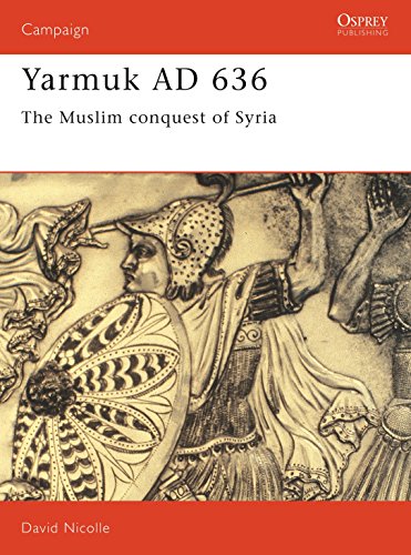 Yarmouk, 636AD: The Muslim Conquest of Syria (Campaign Series, 31, Band 31)
