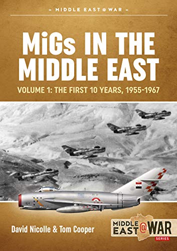 Migs in the Middle East: Soviet-Designed Combat Aircraft in Egypt, Iraq, and Syria, 1955-1963 (1) (Middle East at War, 33, Band 1)