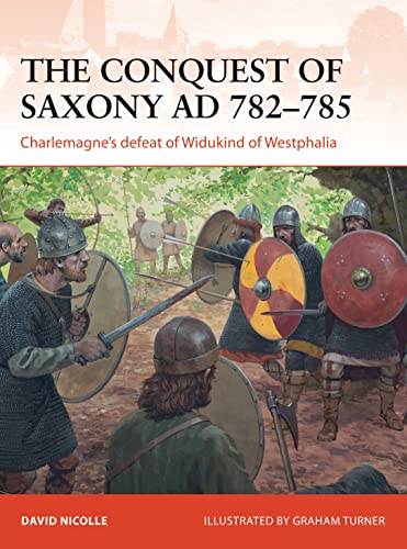 The Conquest of Saxony AD 782–785: Charlemagne's defeat of Widukind of Westphalia (Campaign, Band 271)