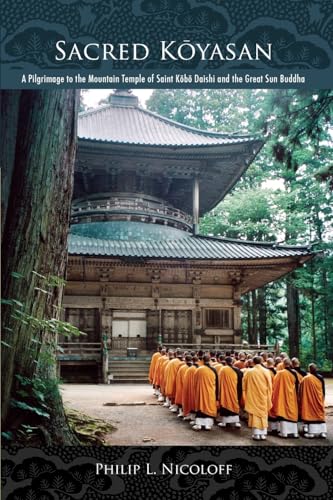 Sacred Koyasan: A Pilgrimage to the Mountain Temple of Saint Kobo Daishi and the Great Sun Buddha: A Pilgrimage to the Mountain Temple of Saint K¿b¿ Daishi and the Great Sun Buddha