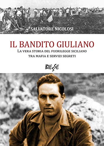 Il bandito Giuliano: La Vera Storia Del Fuoriulegge Siciliano Tra Mafia E Servizi Segreti (Biesse)