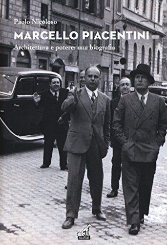 Marcello Piacentini. Architettura e potere: una biografia (Le architetture)