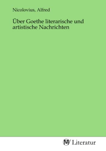 Über Goethe literarische und artistische Nachrichten von MV-Literatur