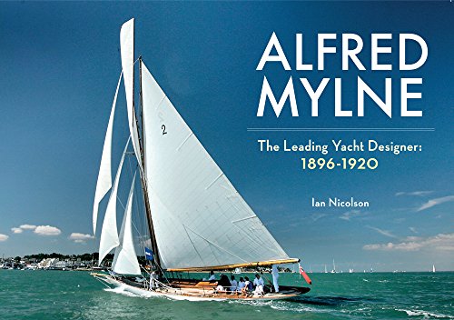 Alfred Mylne The Leading Yacht Designer: Volume 1 1896-1920