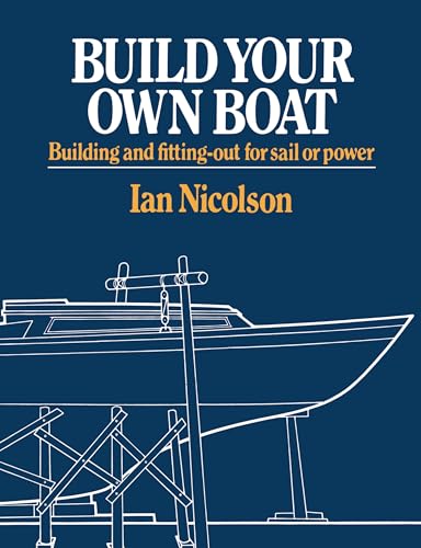 Build Your Own Boat: Building and Fitting-Out for Sail or Power