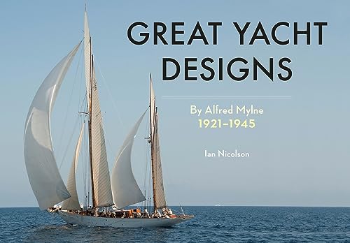 Great Yacht Designs by Alfred Mylne 1921 to 1945: By Alfred Mylne 1921-1945
