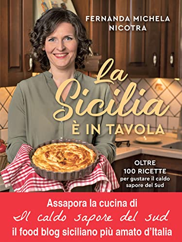 La Sicilia è in tavola. Oltre 100 ricette per gustare il caldo sapore del Sud La Sicilia è in tavola. Oltre 100 ricette per gustare il caldo sapore del Sud