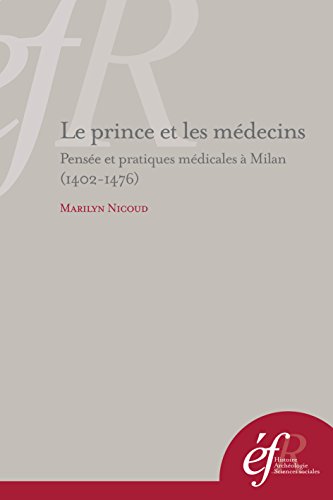Le prince et le médecin. pensée et pratiques medicales à milan (1402-1476): PENSEE ET PRATIQUES MEDICALES A MILAN (1402-1476) von ECOLE ROME
