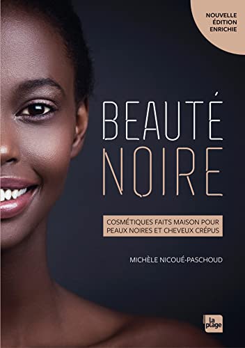 Beauté noire Version enrichie: Cosmétiques faits maison pour peaux noires et cheveux crépus