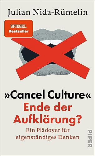 »Cancel Culture« – Ende der Aufklärung?: Ein Plädoyer für eigenständiges Denken | Julian Nida-Rümelin analysiert die neue Kultur der Zensur, Absagen ... Für offene Debatten auf Augenhöhe! von PIPER