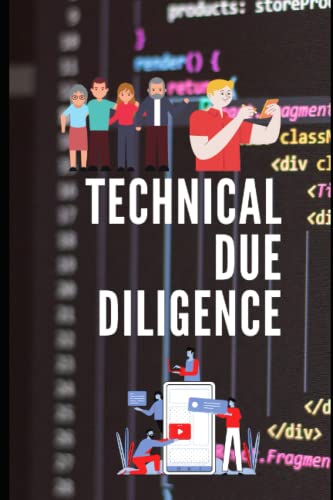 Technical Due Diligence: The Handbook For CTO, Startups, Consultant, Business Owner And Private Equity And Venture Capital Firms Who Acquire Other Software Companies von Independently published