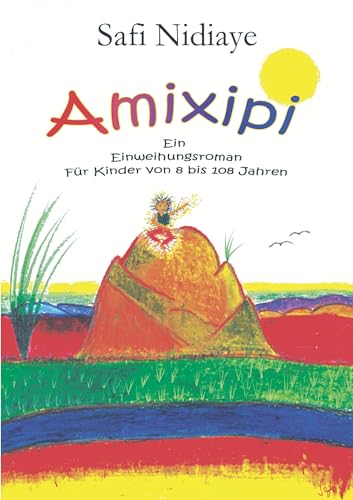 Amixipi. Ein Einweihungsbuch für Kinder von 8 bis 108 Jahren