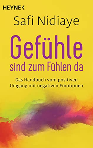 Gefühle sind zum Fühlen da: Das Handbuch vom positiven Umgang mit negativen Emotionen von HEYNE