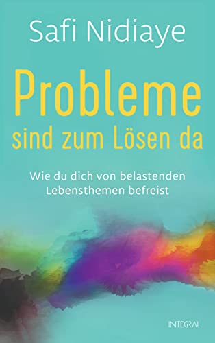 Probleme sind zum Lösen da: Wie du dich von belastenden Lebensthemen befreist