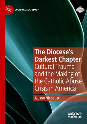 The Diocese's Darkest Chapter: Cultural Trauma and the Making of the Catholic Abuse Crisis in America (Cultural Sociology) von Palgrave Macmillan