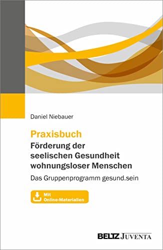 Praxisbuch Förderung der seelischen Gesundheit wohnungsloser Menschen: Das Gruppenprogramm gesund.sein. Mit Online-Materialien von Beltz Juventa