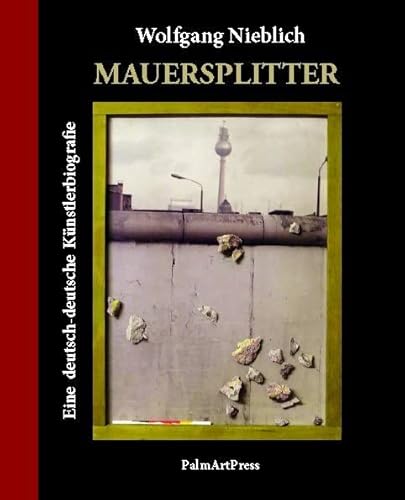 Mauersplitter: Eine deutsch-deutsche Künstlerbiografie