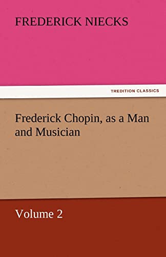 Frederick Chopin, as a Man and Musician — Volume 2 (TREDITION CLASSICS)