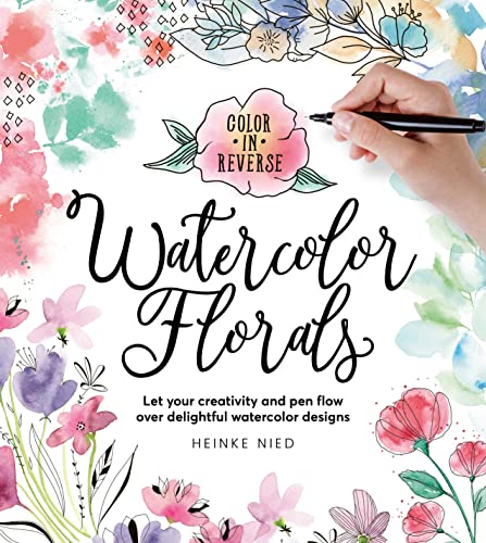Color in Reverse: Watercolor Florals: Let your creativity and pen flow over delightful watercolor designs von Walter Foster