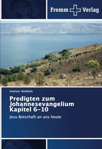 Predigten zum Johannesevangelium Kapitel 6-10: Jesu Botschaft an uns heute Predigten zum Johannesevangelium Kapitel 6-10: Jesu Botschaft an uns heute von Fromm Verlag