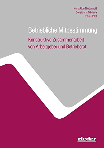 Betriebliche Mitbestimmung: - Konstruktive Zusammenarbeit von Arbeitgeber und Betriebsrat von Rieder Vlg f. Recht u. Kommunik.