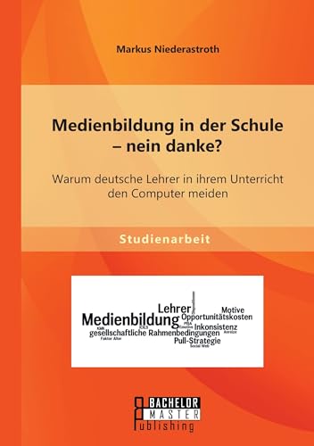 Medienbildung in der Schule – nein danke? Warum deutsche Lehrer in ihrem Unterricht den Computer meiden von Bachelor + Master Publ.