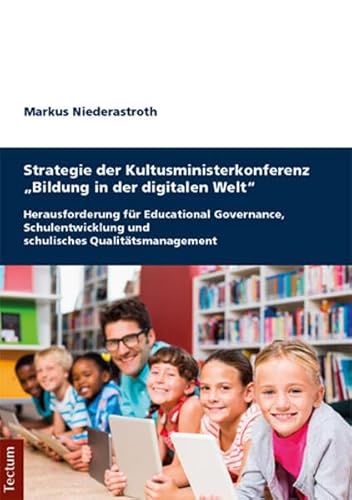 Strategie der Kultusministerkonferenz "Bildung in der digitalen Welt": Herausforderung für Educational Governance, Schulentwicklung und schulisches Qualitätsmanagement (Tectum - Masterarbeiten)