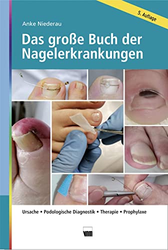 Das große Buch der Nagelerkrankungen: Ursache, Podologische Diagnostik, Therapie, Prophylaxe