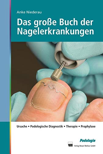 Das große Buch der Nagelerkrankungen: Ursache, Podologische Diagnostik, Therapie, Prophylaxe von Neuer Merkur GmbH