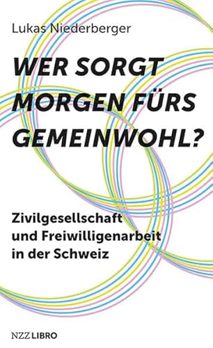 Wer sorgt morgen fürs Gemeinwohl?: Zivilgesellschaft und Freiwilligenarbeit in der Schweiz Wer sorgt morgen fürs Gemeinwohl?: Zivilgesellschaft und Freiwilligenarbeit in der Schweiz von NZZ Libro ein Imprint der Schwabe Verlagsgruppe AG