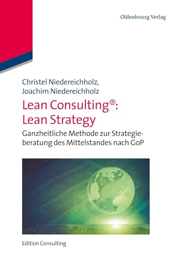 Lean Consulting: Lean Strategy: Ganzheitliche Methode zur Strategieberatung des Mittelstandes nach GoP (Edition Consulting) von de Gruyter Oldenbourg