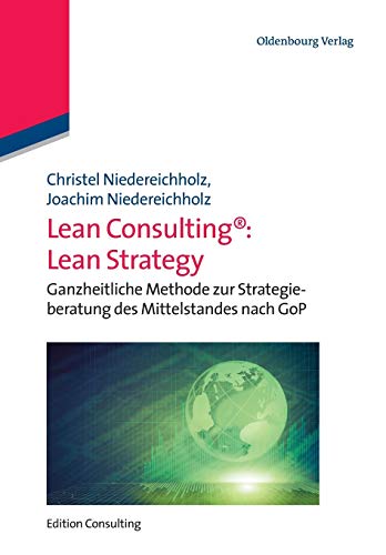 Lean Consulting: Lean Strategy: Ganzheitliche Methode zur Strategieberatung des Mittelstandes nach GoP (Edition Consulting)