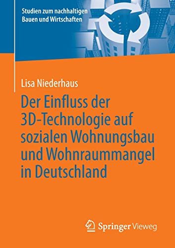 Der Einfluss der 3D-Technologie auf sozialen Wohnungsbau und Wohnraummangel in Deutschland (Studien zum nachhaltigen Bauen und Wirtschaften) von Springer-Verlag GmbH