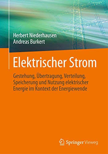 Elektrischer Strom: Gestehung, Übertragung, Verteilung, Speicherung und Nutzung elektrischer Energie im Kontext der Energiewende von Springer Vieweg
