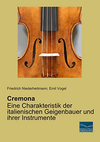 Cremona - Eine Charakteristik der italienischen Geigenbauer und ihrer Instrumente Cremona - Eine Charakteristik der italienischen Geigenbauer und ihrer Instrumente von Fachbuchverlag Dresden