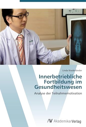 Innerbetriebliche Fortbildung im Gesundheitswesen: Analyse der Teilnahmemotivation von VDM Verlag