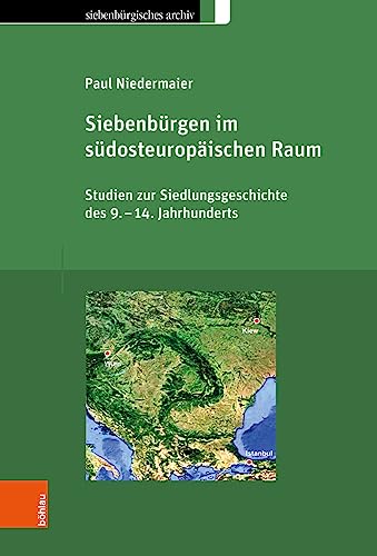 Siebenbürgen im südosteuropäischen Raum: Studien zur Siedlungsgeschichte des 9.-14. Jahrhunderts (Siebenbürgisches Archiv: Archiv des Vereins für Siebenbürgische Landeskunde)