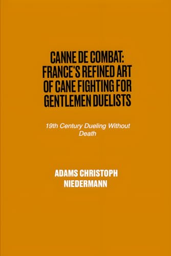 Canne de Combat: France's Refined Art of Cane Fighting for Gentlemen Duelists: 19th Century Dueling Without Death Canne de Combat: France's Refined Art of Cane Fighting for Gentlemen Duelists: 19th Century Dueling Without Death von Independently published