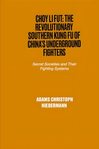 Choy Li Fut: The Revolutionary Southern Kung Fu of China's Underground Fighters: Secret Societies and Their Fighting Systems Choy Li Fut: The Revolutionary Southern Kung Fu of China's Underground Fighters: Secret Societies and Their Fighting Systems von Independently published