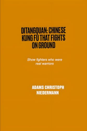 Ditangquan: Chinese Kung Fu That Fights on Ground: Show fighters who were real warriors Ditangquan: Chinese Kung Fu That Fights on Ground: Show fighters who were real warriors von Independently published