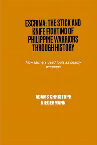 Escrima: The Stick and Knife Fighting of Philippine Warriors Through History: How farmers used tools as deadly weapons Escrima: The Stick and Knife Fighting of Philippine Warriors Through History: How farmers used tools as deadly weapons von Independently published