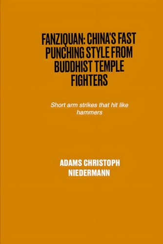 Fanziquan: China's Fast Punching Style from Buddhist Temple Fighters: Short arm strikes that hit like hammers Fanziquan: China's Fast Punching Style from Buddhist Temple Fighters: Short arm strikes that hit like hammers von Independently published