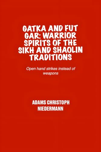 Gatka and Fut Gar: Warrior Spirits of the Sikh and Shaolin Traditions: Open hand strikes instead of weapons Gatka and Fut Gar: Warrior Spirits of the Sikh and Shaolin Traditions: Open hand strikes instead of weapons von Independently published