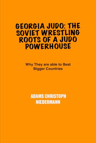 Georgia Judo: The Soviet Wrestling Roots of a Judo Powerhouse: Why They are able to Beat Bigger Countries Georgia Judo: The Soviet Wrestling Roots of a Judo Powerhouse: Why They are able to Beat Bigger Countries von Independently published