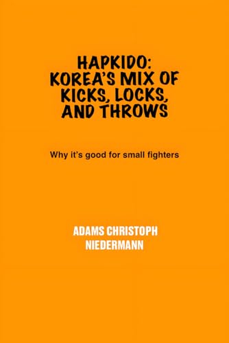 Hapkido: Korea’s Mix of Kicks, Locks, and Throws: Why it’s good for small fighters Hapkido: Korea’s Mix of Kicks, Locks, and Throws: Why it’s good for small fighters von Independently published