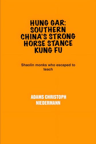 Hung Gar: Southern China’s Strong Horse Stance Kung Fu: Shaolin monks who escaped to teach Hung Gar: Southern China’s Strong Horse Stance Kung Fu: Shaolin monks who escaped to teach von Independently published