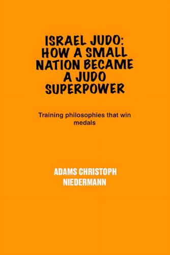 Israel Judo: How a Small Nation Became a Judo Superpower: Training philosophies that win medals Israel Judo: How a Small Nation Became a Judo Superpower: Training philosophies that win medals von Independently published