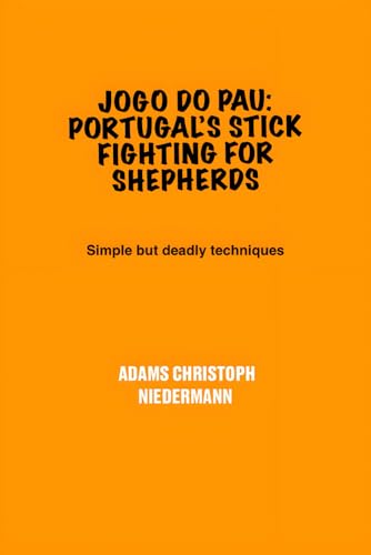 Jogo do Pau: Portugal’s Stick Fighting for Shepherds: Simple but deadly techniques Jogo do Pau: Portugal’s Stick Fighting for Shepherds: Simple but deadly techniques von Independently published